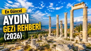 Aydın’da Gezilecek Yerler Nerelerdir? İşte En Güncel Aydın Gezi Rehberi (2026)